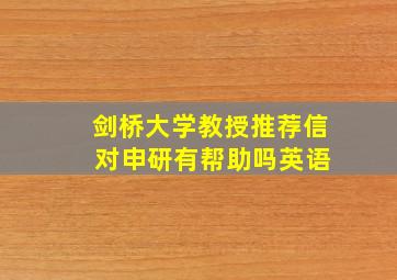 剑桥大学教授推荐信 对申研有帮助吗英语